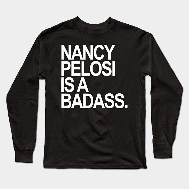 Nancy Pelosi is a Badass. Long Sleeve T-Shirt by skittlemypony